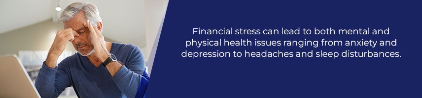 Financial stress can lead to both mental and physical health issues ranging from anxiety and depression to headaches and sleep disturbances.